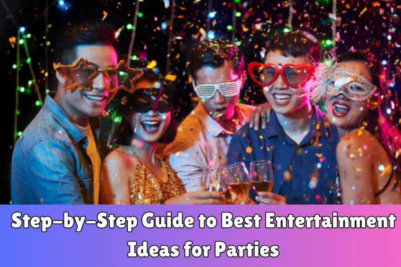 step-by-step guide to best entertainment ideas for parties