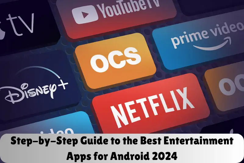 step-by-step guide to the best entertainment apps for android 2024
