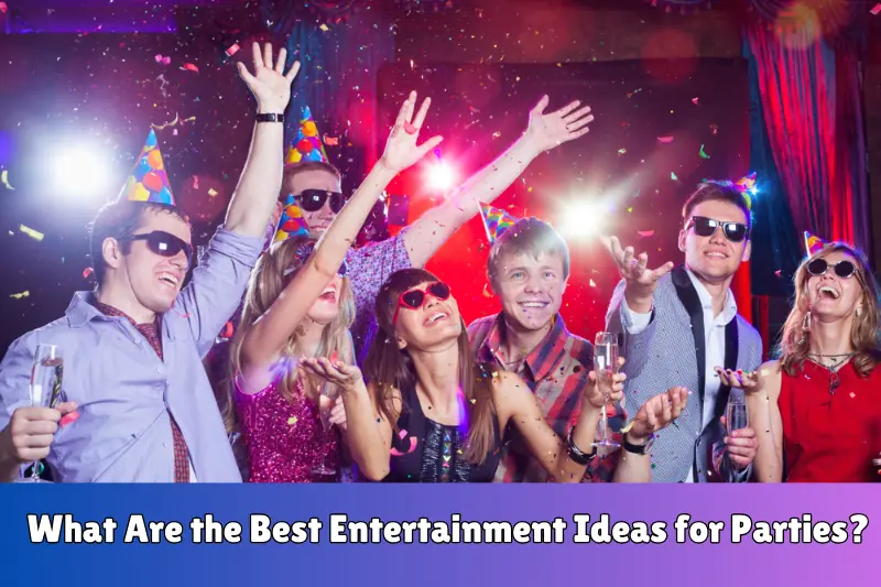 what are the best entertainment ideas for parties